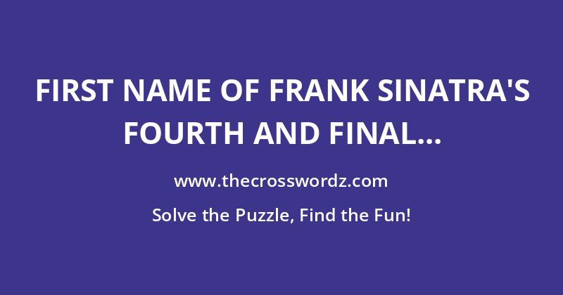 First name of Frank Sinatra’s fourth and final wife crossword