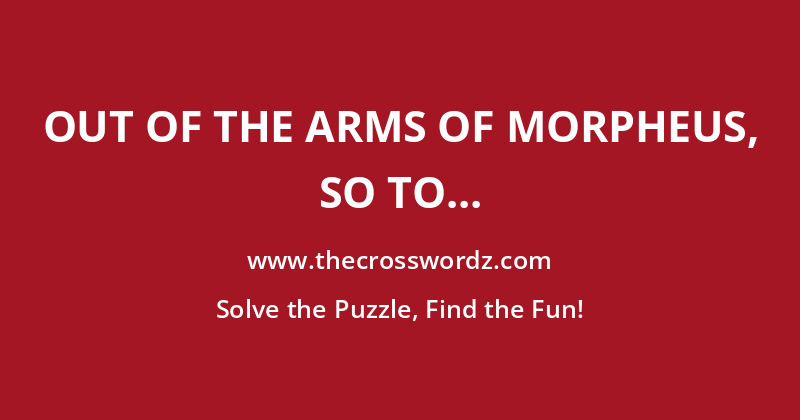 Out of the arms of Morpheus, so to speak crossword