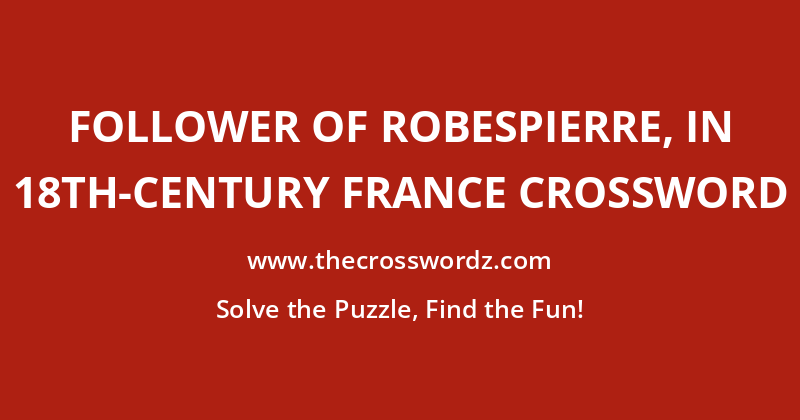 Follower of Robespierre, in 18th-century France crossword