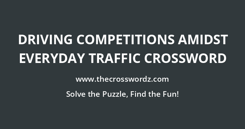Driving competitions amidst everyday traffic crossword