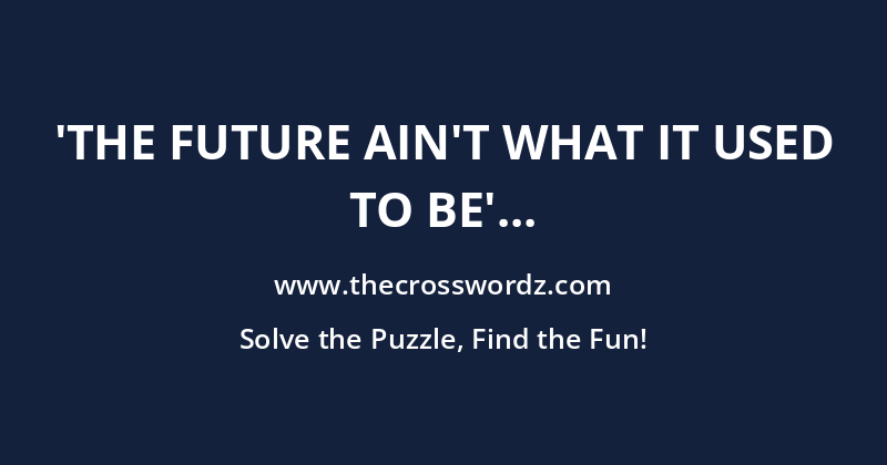 ‘The future ain’t what it used to be’ quipster crossword