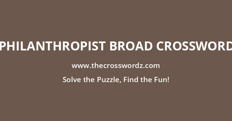 Philanthropist Broad crossword