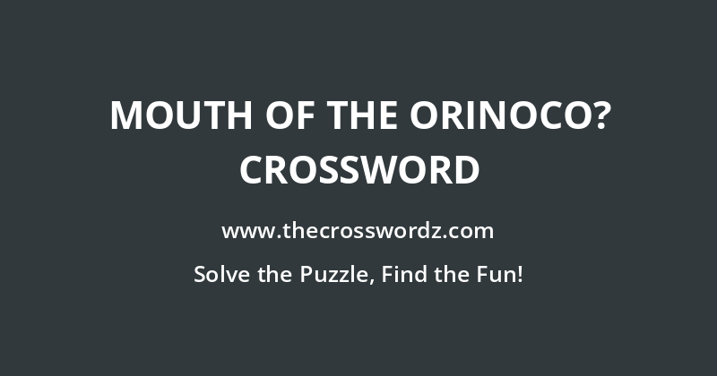Mouth of the Orinoco? crossword