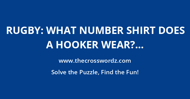 Rugby: what number shirt does a hooker wear? crossword
