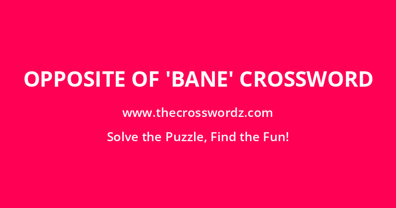 Opposite of ‘bane’ crossword