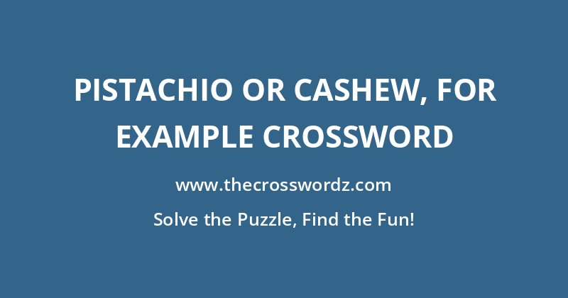 Pistachio or cashew, for example crossword