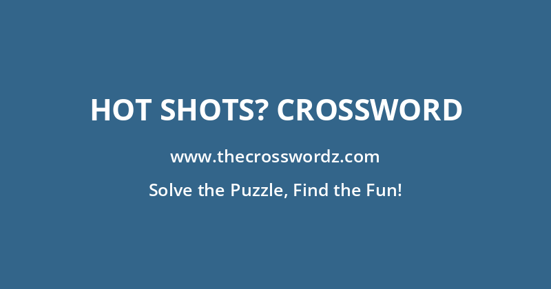 Hot shots? crossword