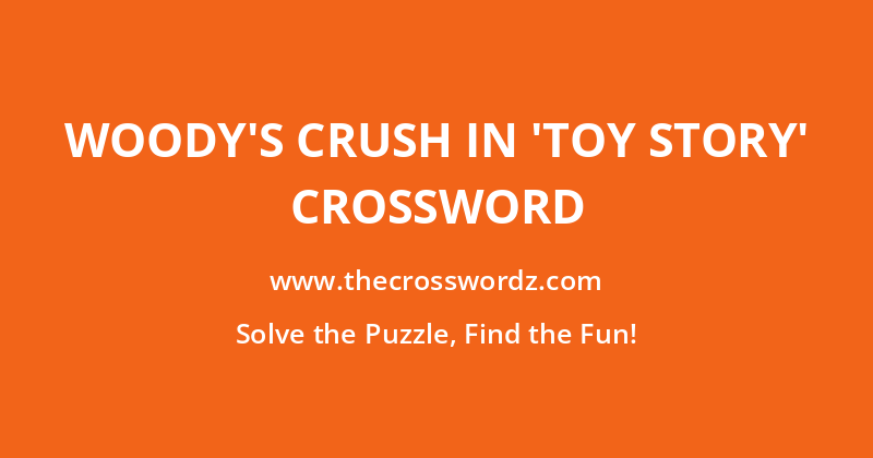 Woody’s crush in ‘Toy Story’ crossword