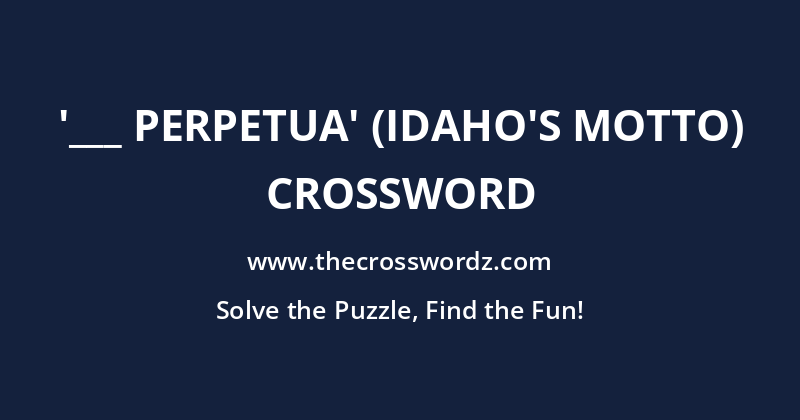 ‘___ perpetua’ (Idaho’s motto) crossword