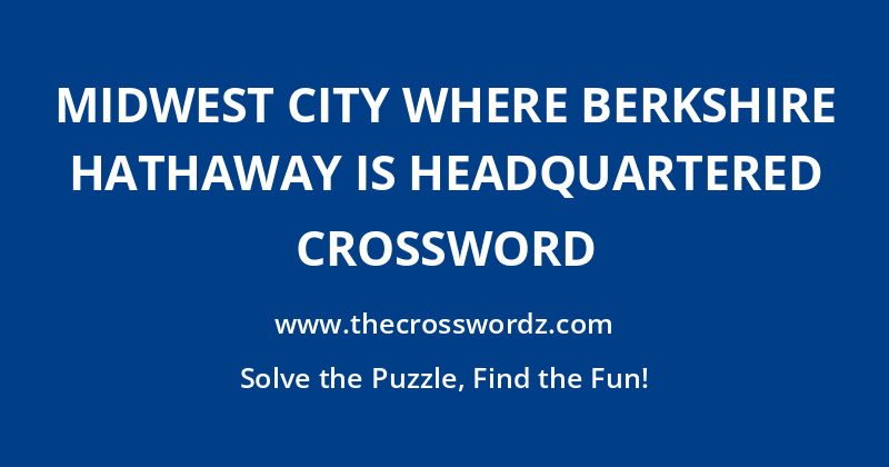 Midwest city where Berkshire Hathaway is headquartered crossword
