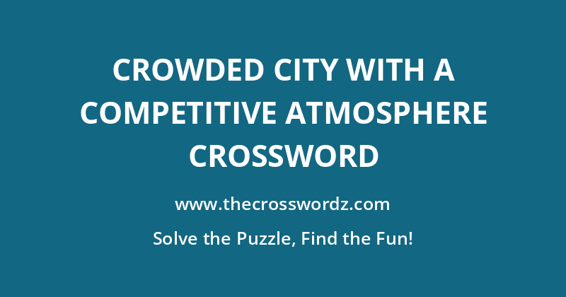 Crowded city with a competitive atmosphere crossword