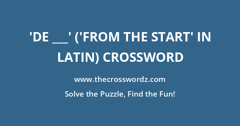 ‘De ___’ (‘from the start’ in Latin) crossword