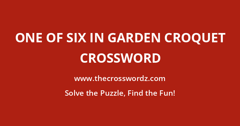 One of six in garden croquet crossword