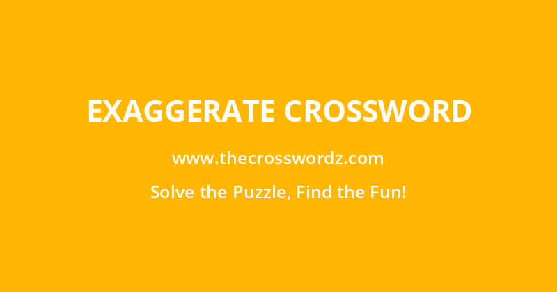 Exaggerate crossword