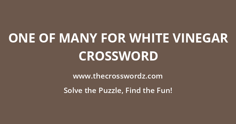 One of many for white vinegar crossword