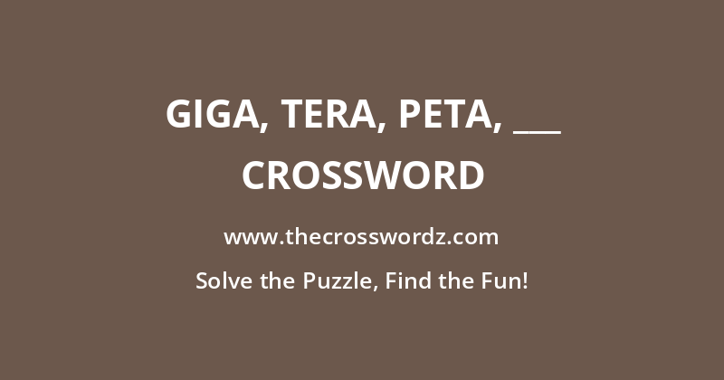 Giga, tera, peta, ___ crossword