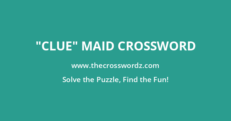 “Clue” maid crossword