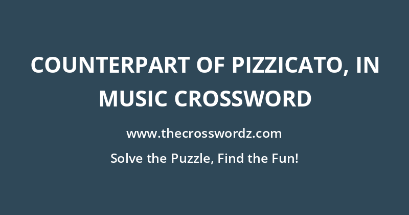 Counterpart of pizzicato, in music crossword