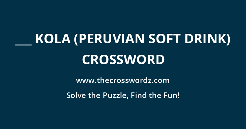 ___ Kola (Peruvian soft drink) crossword