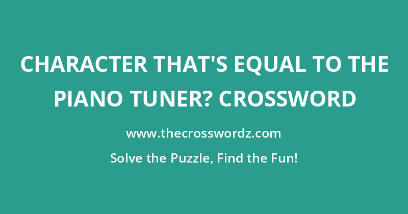 Character that’s equal to the piano tuner? crossword