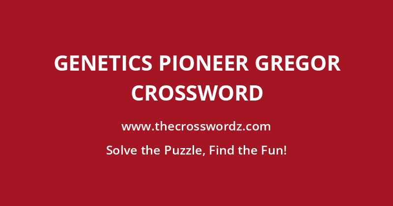 Genetics pioneer Gregor crossword
