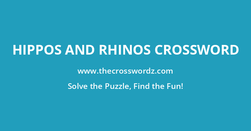Hippos and rhinos crossword