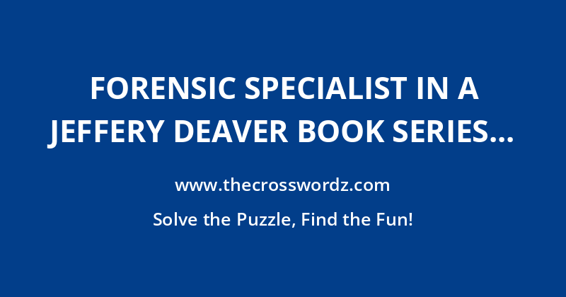Forensic specialist in a Jeffery Deaver book series that includes ‘The Bone Collector’ crossword