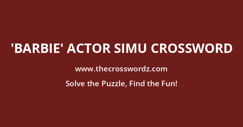 ‘Barbie’ actor Simu crossword