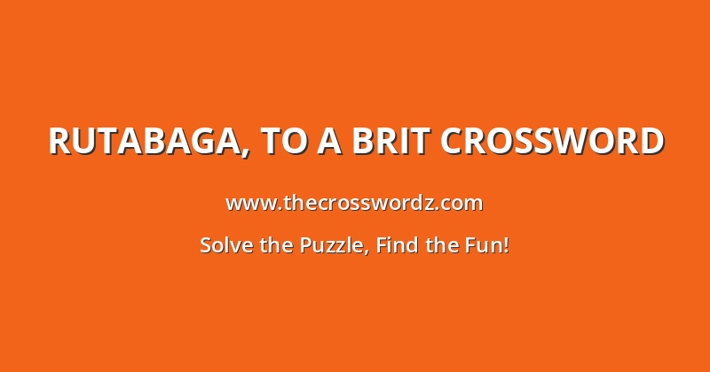 Rutabaga, to a Brit crossword