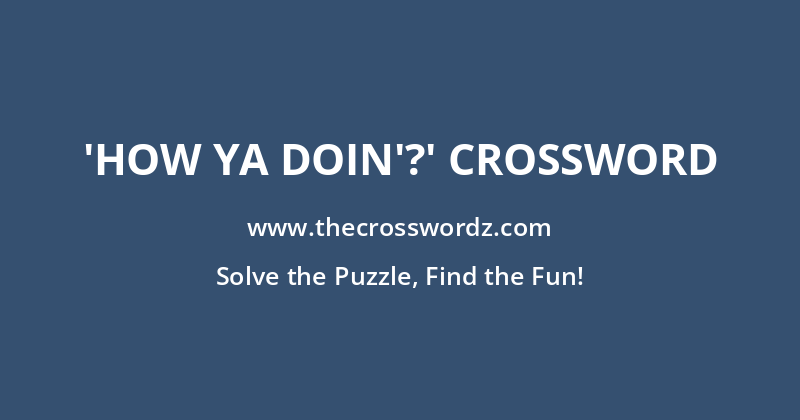 ‘How ya doin’?’ crossword