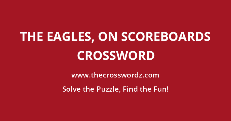 The Eagles, on scoreboards crossword