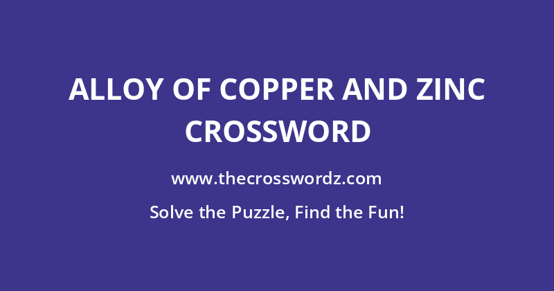 Alloy of copper and zinc crossword