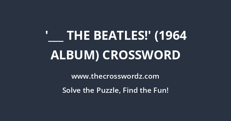 ‘___ the Beatles!’ (1964 album) crossword