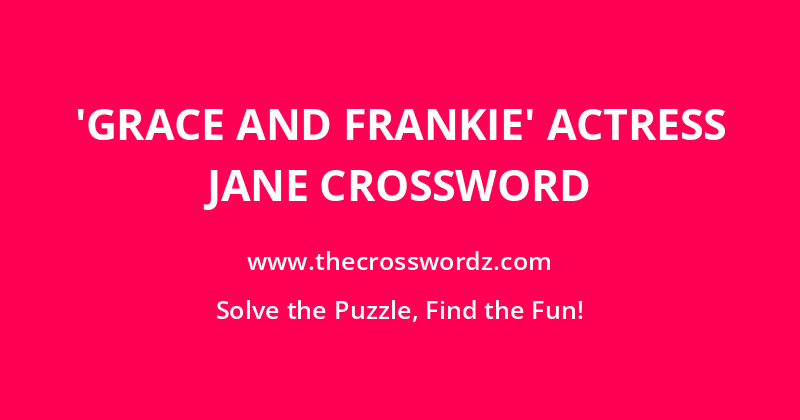‘Grace and Frankie’ actress Jane crossword