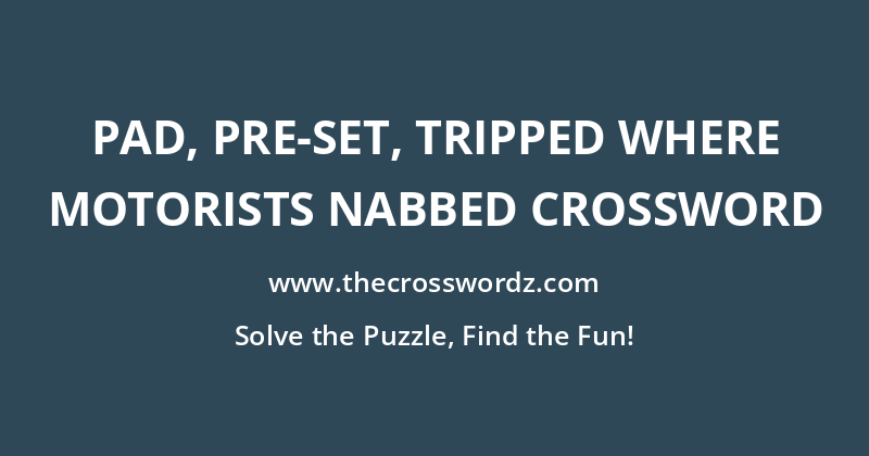 Pad, pre-set, tripped where motorists nabbed crossword