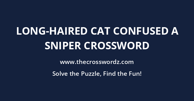 Long-haired cat confused a sniper crossword
