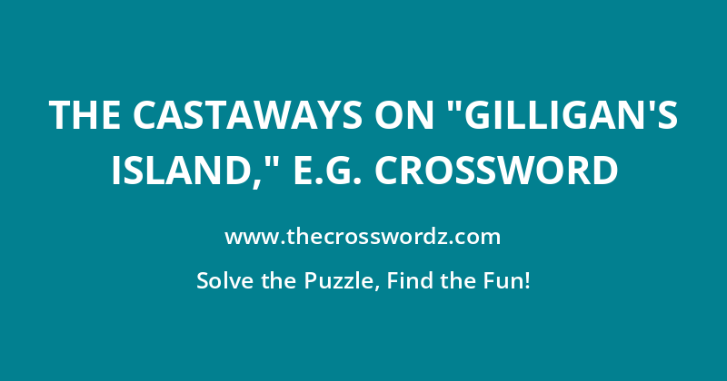 The castaways on “Gilligan’s Island,” e.g. crossword