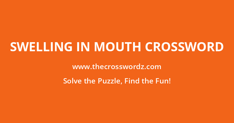 Swelling in mouth crossword