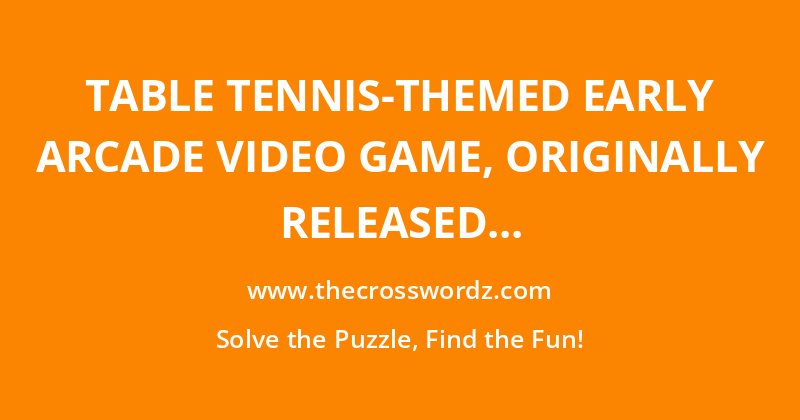 Table tennis-themed early arcade video game, originally released in 1972 crossword