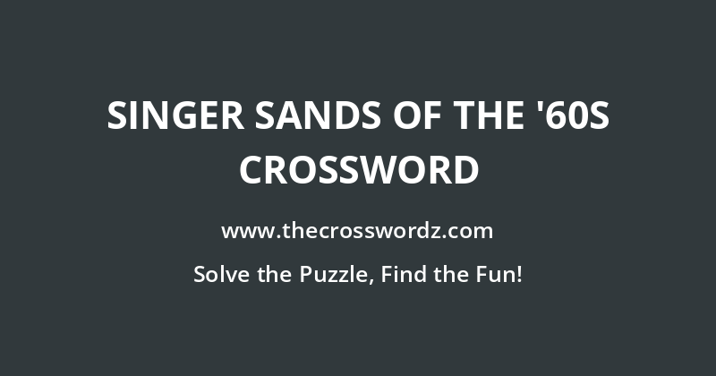 Singer Sands of the ’60s crossword