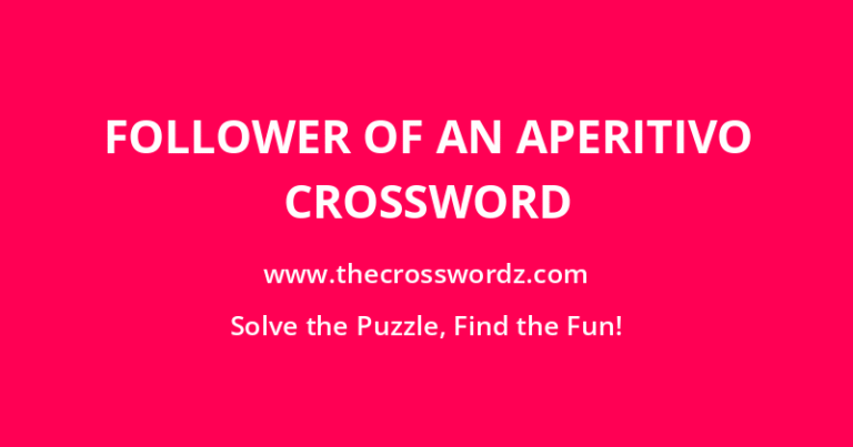 FOLLOWER OF AN APERITIVO CROSSWORD
