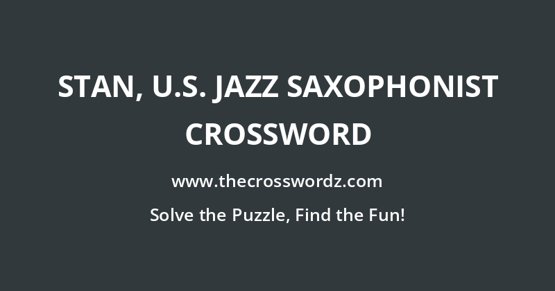 Stan, U.S. jazz saxophonist crossword