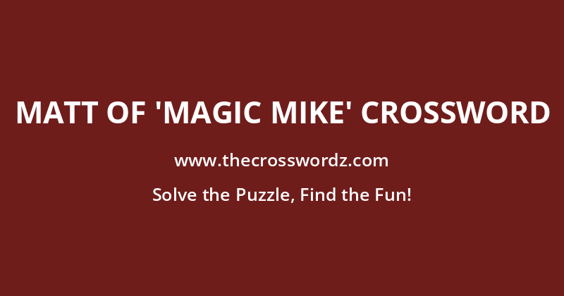 Matt of ‘Magic Mike’ crossword