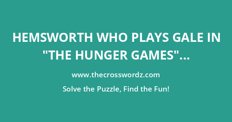 Hemsworth who plays Gale in “The Hunger Games” crossword