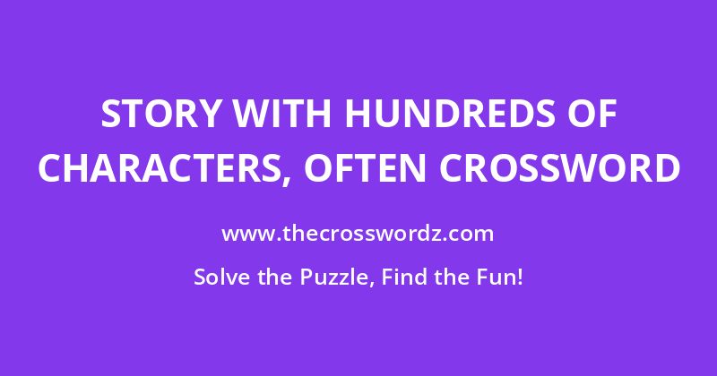 Story with hundreds of characters, often crossword