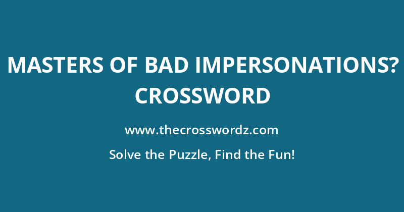 Masters of bad impersonations? crossword