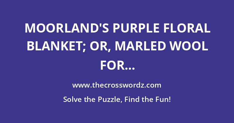 Moorland’s purple floral blanket; or, marled wool for knitting blankets crossword