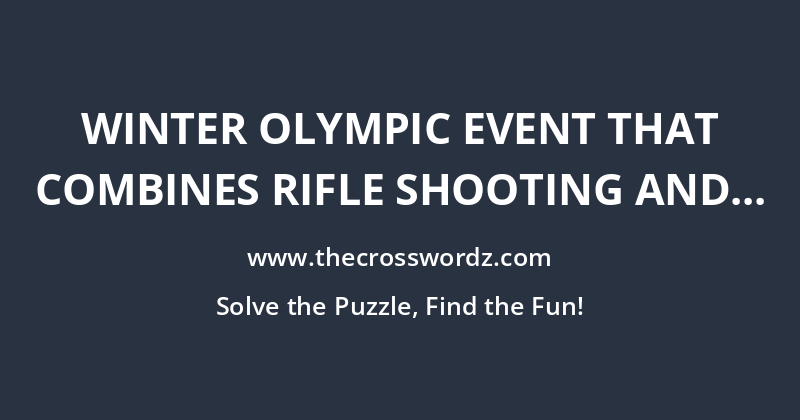 Winter Olympic event that combines rifle shooting and cross-country skiing crossword