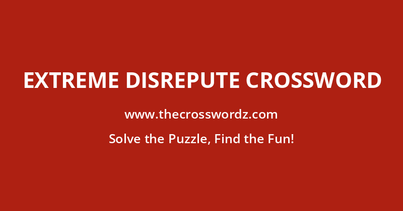 Extreme disrepute crossword