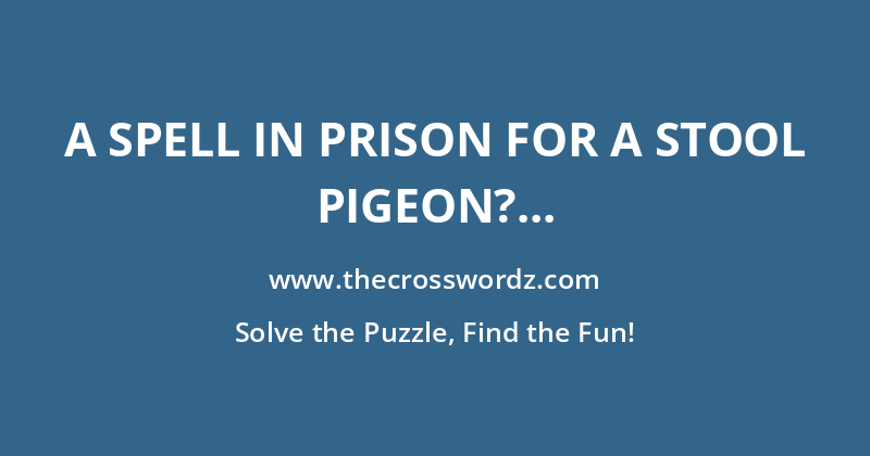 A spell in prison for a stool pigeon? crossword